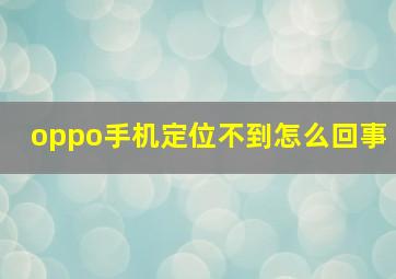 oppo手机定位不到怎么回事