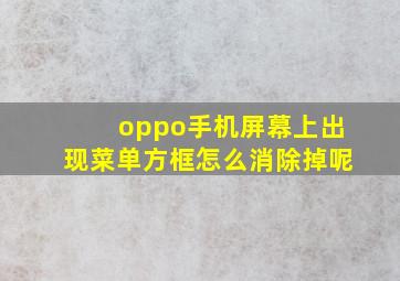 oppo手机屏幕上出现菜单方框怎么消除掉呢