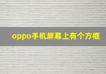 oppo手机屏幕上有个方框