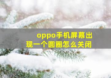 oppo手机屏幕出现一个圆圈怎么关闭