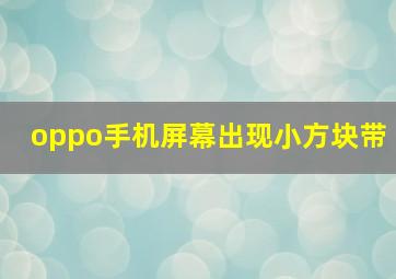 oppo手机屏幕出现小方块带