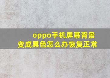 oppo手机屏幕背景变成黑色怎么办恢复正常