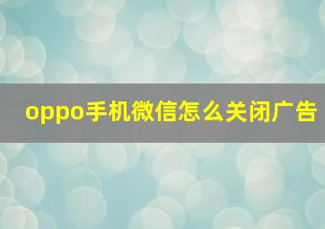 oppo手机微信怎么关闭广告