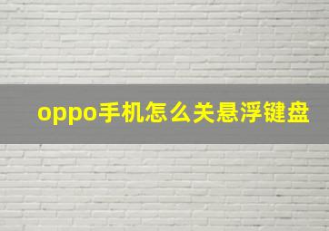 oppo手机怎么关悬浮键盘