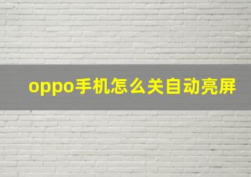 oppo手机怎么关自动亮屏