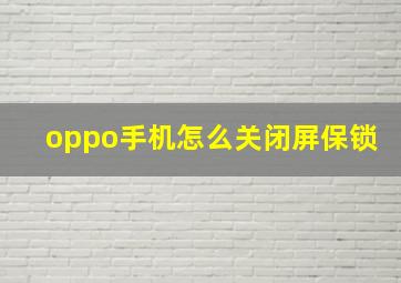 oppo手机怎么关闭屏保锁