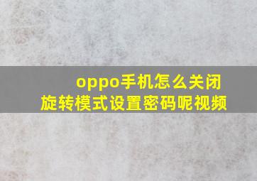 oppo手机怎么关闭旋转模式设置密码呢视频