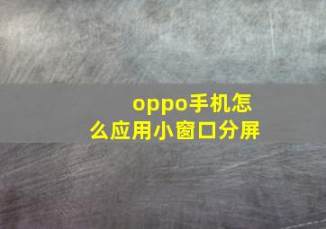 oppo手机怎么应用小窗口分屏