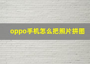 oppo手机怎么把照片拼图