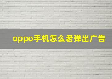 oppo手机怎么老弹出广告