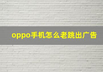 oppo手机怎么老跳出广告