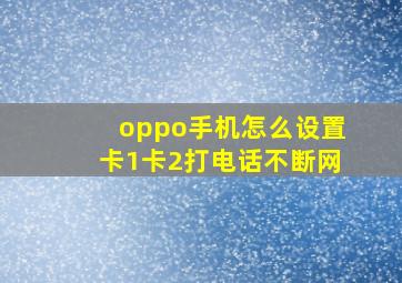 oppo手机怎么设置卡1卡2打电话不断网