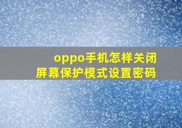 oppo手机怎样关闭屏幕保护模式设置密码