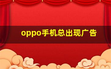 oppo手机总出现广告