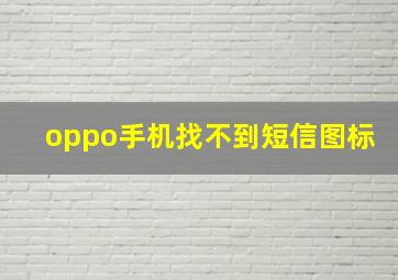 oppo手机找不到短信图标