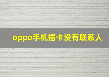 oppo手机插卡没有联系人