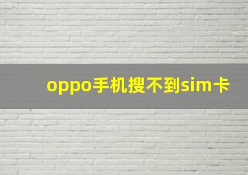 oppo手机搜不到sim卡