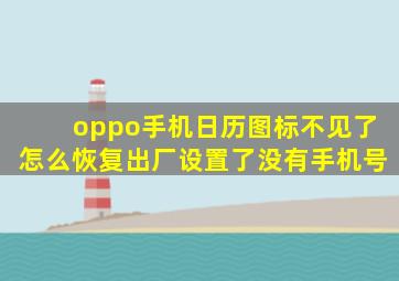 oppo手机日历图标不见了怎么恢复出厂设置了没有手机号