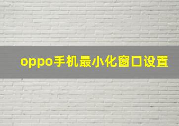 oppo手机最小化窗口设置