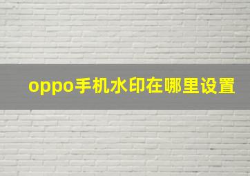 oppo手机水印在哪里设置