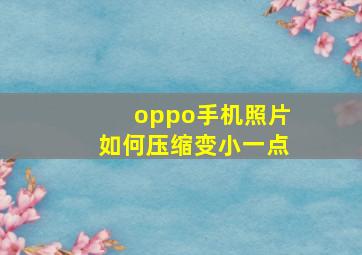 oppo手机照片如何压缩变小一点