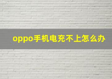 oppo手机电充不上怎么办