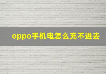 oppo手机电怎么充不进去