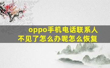 oppo手机电话联系人不见了怎么办呢怎么恢复