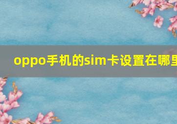 oppo手机的sim卡设置在哪里