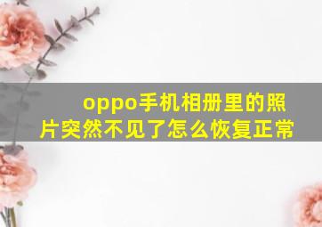 oppo手机相册里的照片突然不见了怎么恢复正常