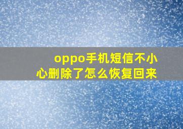 oppo手机短信不小心删除了怎么恢复回来