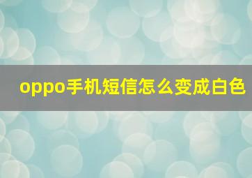 oppo手机短信怎么变成白色