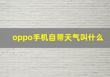 oppo手机自带天气叫什么