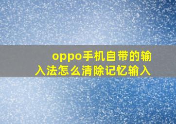 oppo手机自带的输入法怎么清除记忆输入