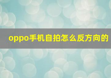 oppo手机自拍怎么反方向的