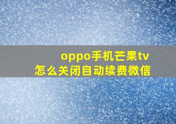 oppo手机芒果tv怎么关闭自动续费微信