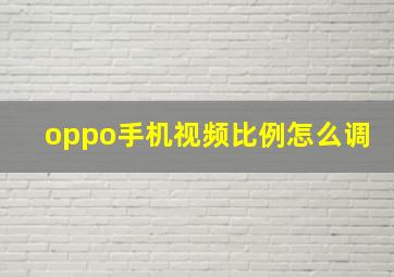 oppo手机视频比例怎么调