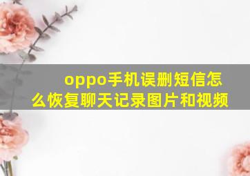 oppo手机误删短信怎么恢复聊天记录图片和视频