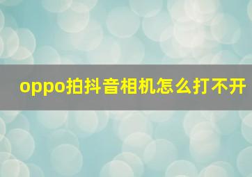 oppo拍抖音相机怎么打不开