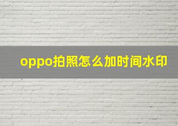 oppo拍照怎么加时间水印