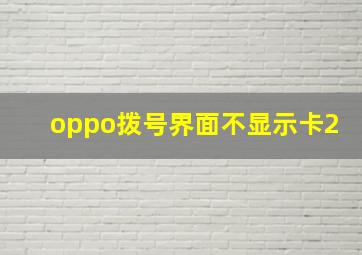 oppo拨号界面不显示卡2