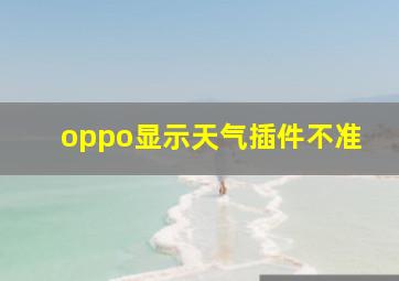 oppo显示天气插件不准