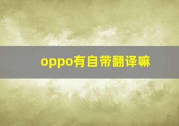 oppo有自带翻译嘛