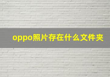 oppo照片存在什么文件夹