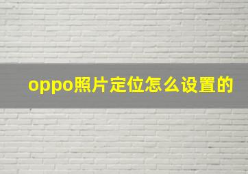 oppo照片定位怎么设置的