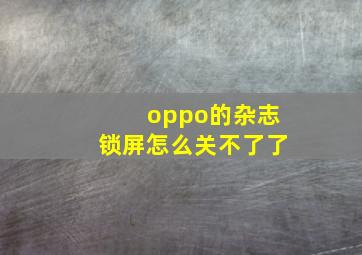 oppo的杂志锁屏怎么关不了了