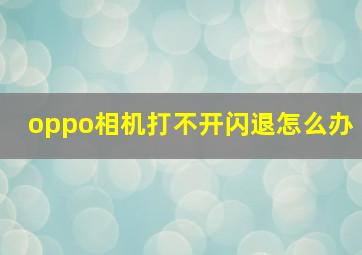 oppo相机打不开闪退怎么办