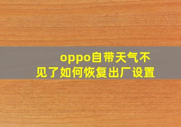 oppo自带天气不见了如何恢复出厂设置