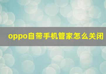 oppo自带手机管家怎么关闭