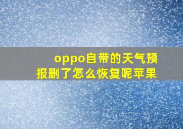 oppo自带的天气预报删了怎么恢复呢苹果